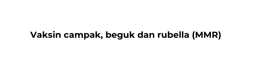 Vaksin campak beguk dan rubella MMR
